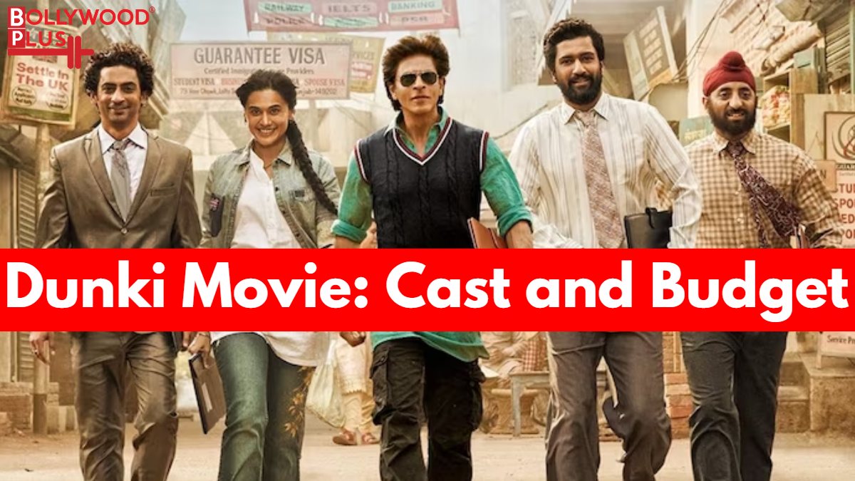 Dunki Movie_ Cast and Budget