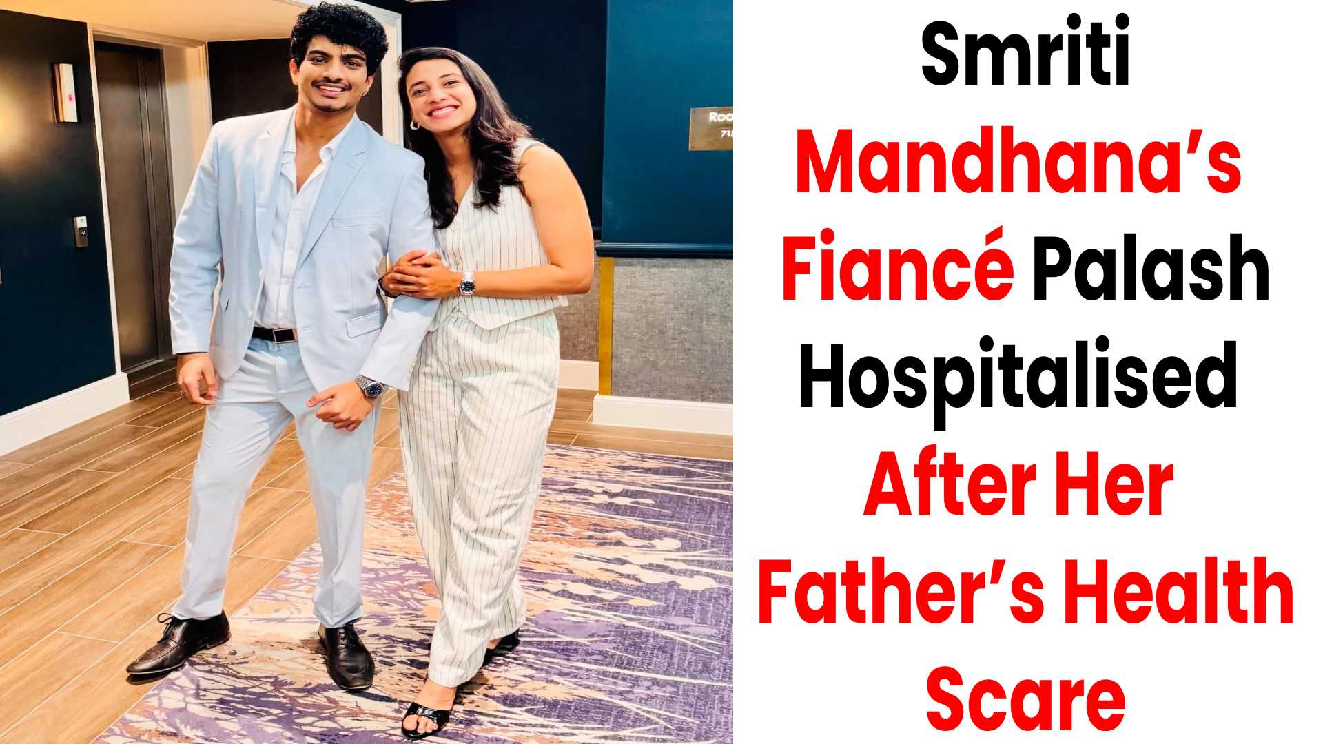 Smriti ’s Fiancé Palash Muchhal Hospitalised