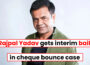 Rajpal Yadav gets interim bail