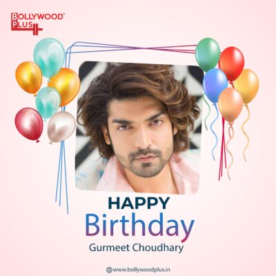 Happy Birthday Gurmeet Choudhary