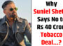 Why Suniel Shetty Says No to Tobacco Deal