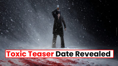 Toxic Teaser Date Revealed
