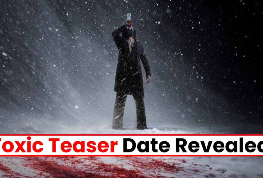 Toxic Teaser Date Revealed